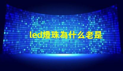 led燈珠為什么老是會壞 led燈珠規格及參數